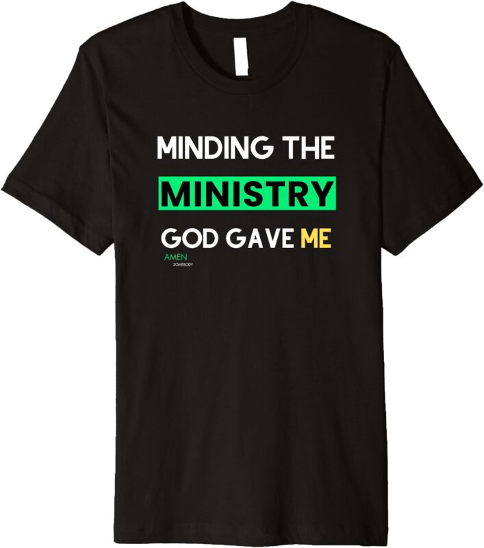 Minding the Ministry God Gave Me – Amen Somebody Premium T-Shirt