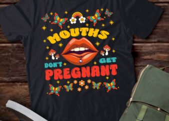 Mouths Don’t Get Pregnant Embarrassing Adult Humor Women T-Shirt ltsp