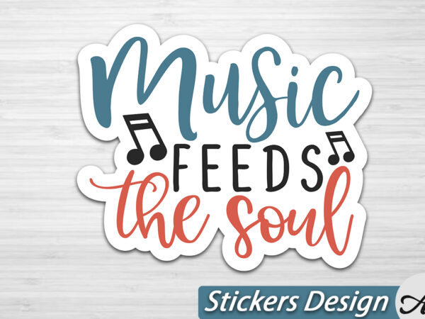 Music feeds the soul stickers t shirt designs for sale