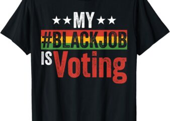 My Black Job Is Voting Women Men T-Shirt