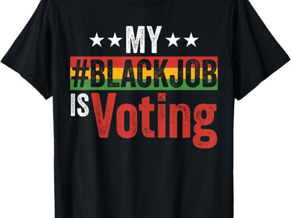 My black job is voting women men t-shirt