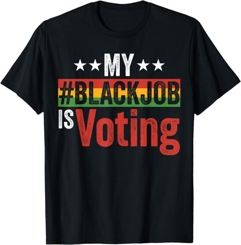 My Black Job Is Voting Women Men T-Shirt