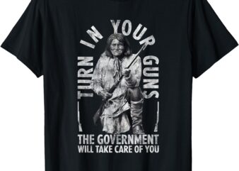 Native America Turn Your Guns Government Take Care Of You T-Shirt