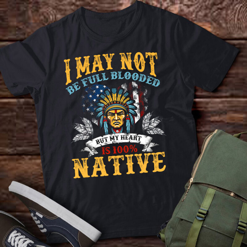 Native American May Not Be Full Blooded My Heart 100% Native lts-d