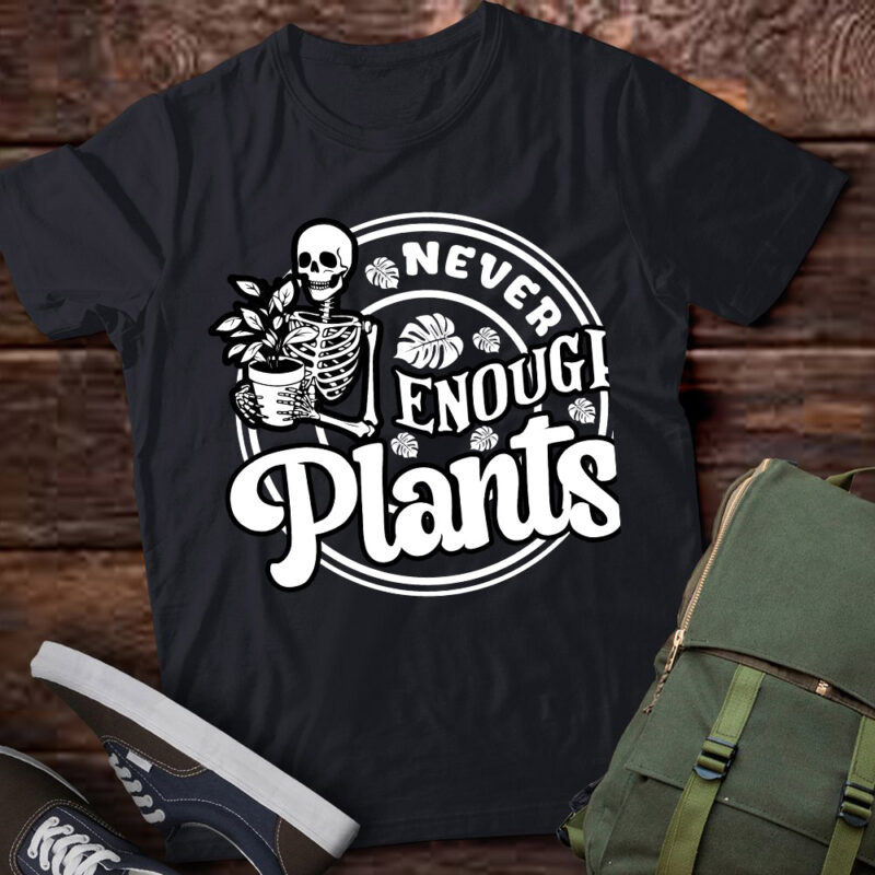 Never Enough Plants Skeleton Gardener Plant Lover Gift lts-d