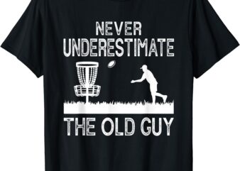 Never Underestimate The Old Guy Funny Disc Golf Frisbee T-Shirt