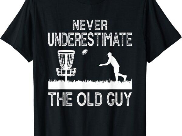 Never underestimate the old guy funny disc golf frisbee t-shirt