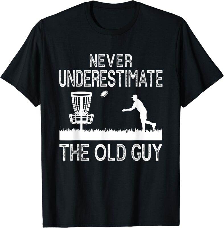 Never Underestimate The Old Guy Funny Disc Golf Frisbee T-Shirt