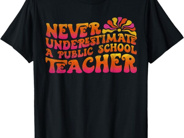 Never underestimate a public school teacher men women kids t-shirt