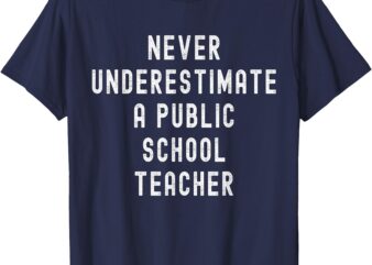 Never Underestimate a Public School Teacher Motivational T-Shirt