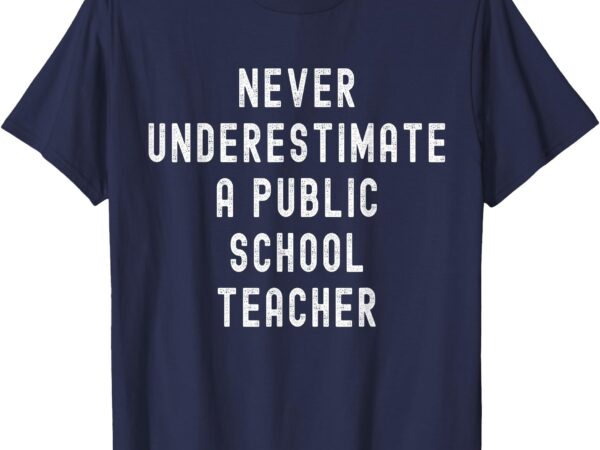 Never underestimate a public school teacher motivational t-shirt