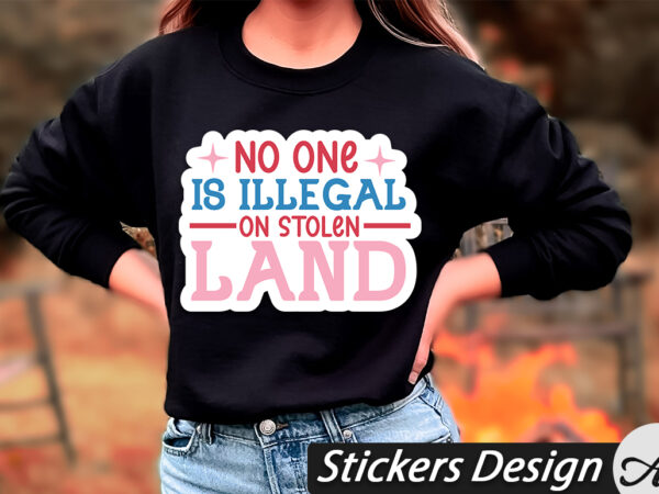 No one is illegal on stolen land stickers T shirt vector artwork