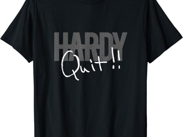 Official hardy quit!! t-shirt visit the hardy store