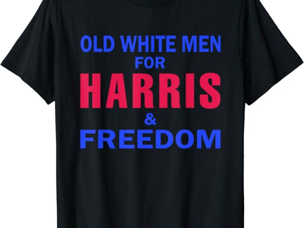 Old white men for harris and freedom t-shirt