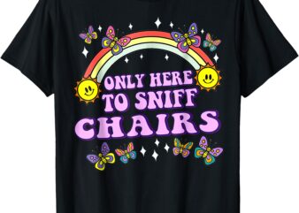 Only Here to Sniff Chair Embarrassing Inappropriate Humor T-Shirt