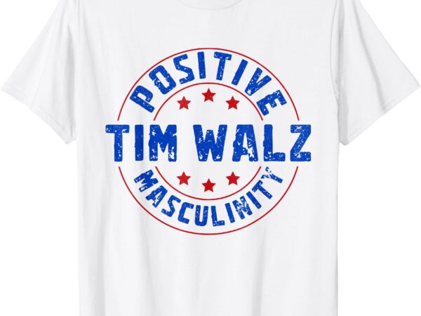 Positive masculinity pro kamala tim walz 2024 political t-shirt