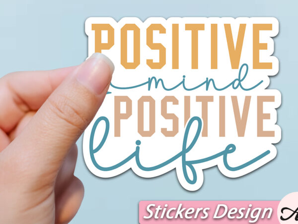 Positive mind positive life stickers t shirt illustration