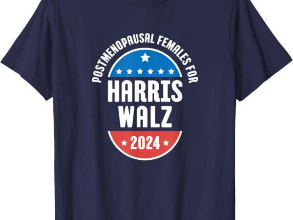 Postmenopausal females for harris walz 2024 t-shirt