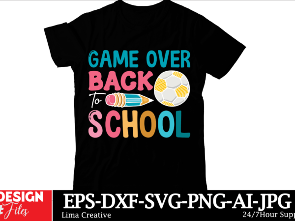 Game over back to school t-shirt design, welcome back to school svg back to school shirt svg 1st day of school school bus png svg files for