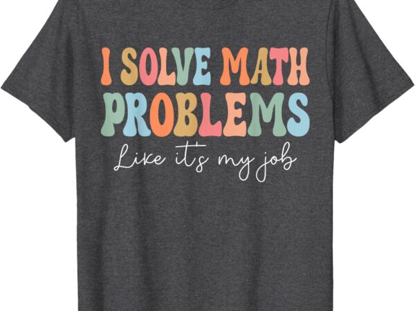 Problem solver math mathematics back to school math teacher t-shirt