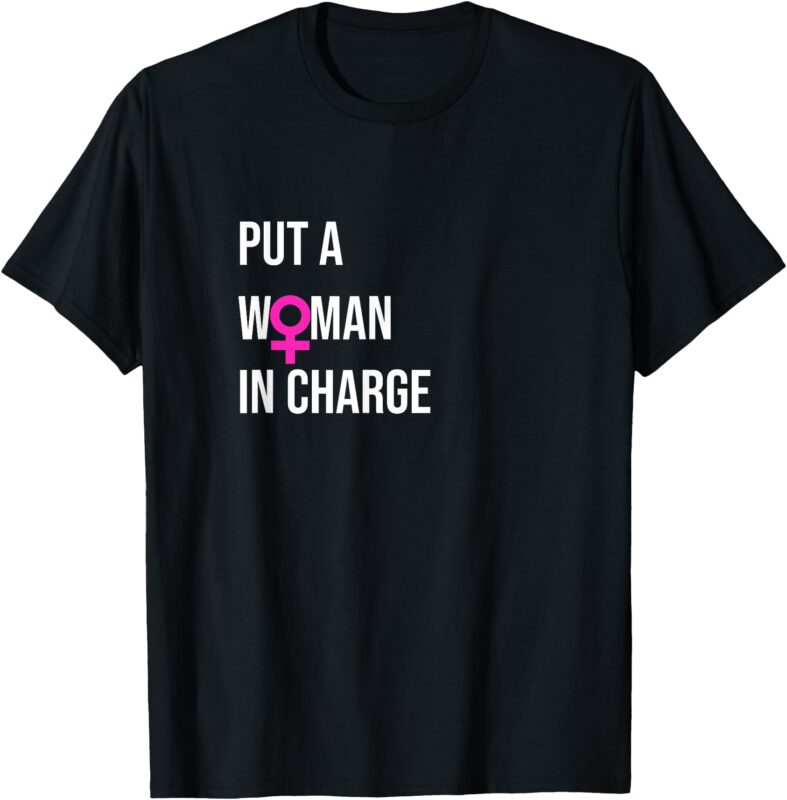 _Put a Woman In Charge_ POTUS Female President T-Shirt