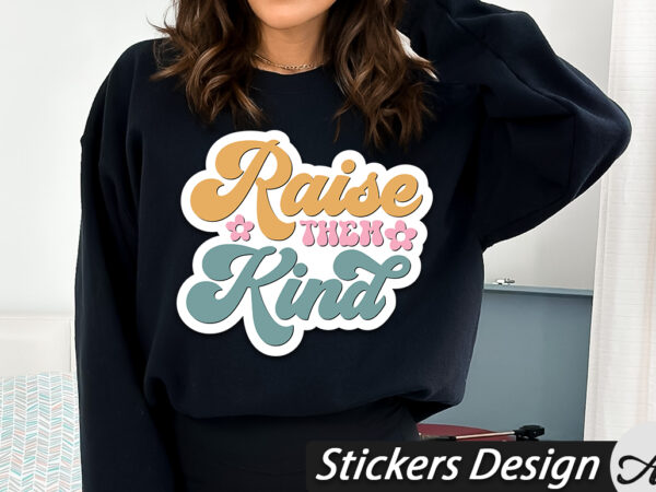 Raise them kind stickers t shirt design online