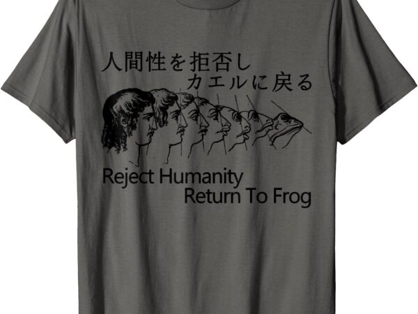 Reject humanity return to frog japanese t-shirt