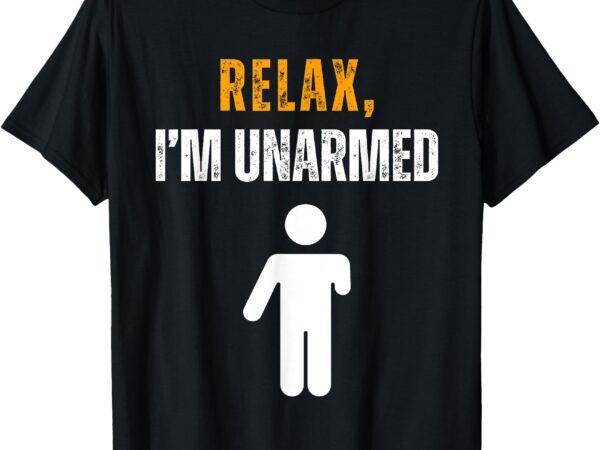 Relax i’m unarmed funny hand amputee t-shirt