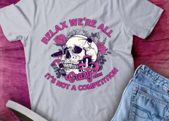 Relax We’re All Crazy Here It’s Not A Competition Gift lts-d t shirt design online