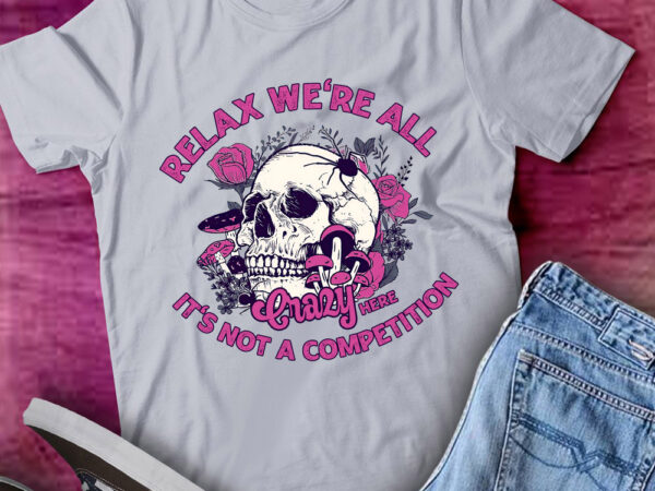 Relax we’re all crazy here it’s not a competition gift lts-d t shirt design online