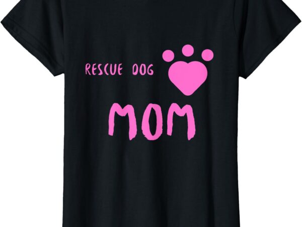 Rescue dog mom cute rescue dog t-shirt