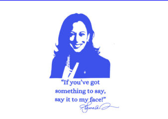 If You Got Something To Say , Say It My Face Kamala Harris PNG