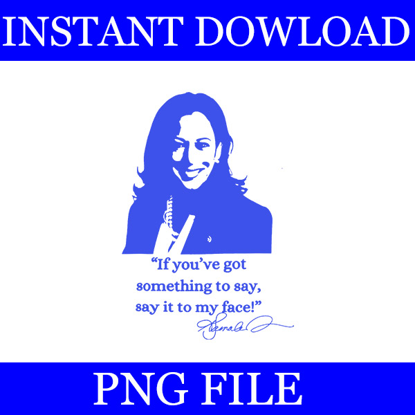 If You Got Something To Say , Say It My Face Kamala Harris PNG