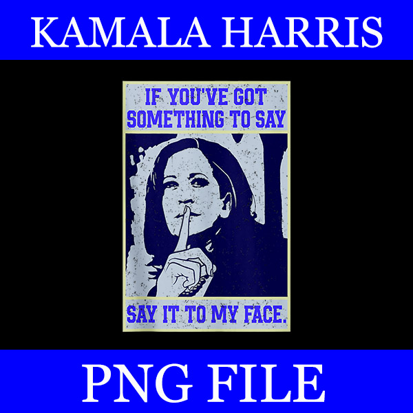 If You Got Something To Say , Say It My Face Kamala Harris PNG