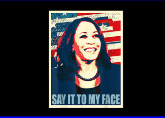 Say It To My Face Kamala Harris PNG t shirt template vector