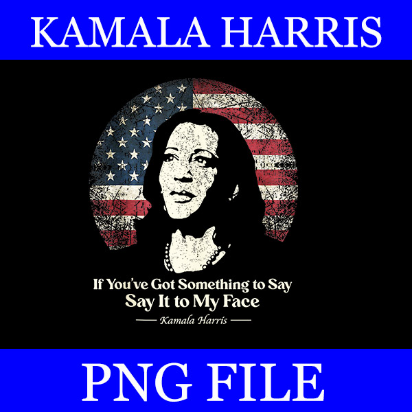 If You Got Something To Say , Say It My Face Kamala Harris PNG