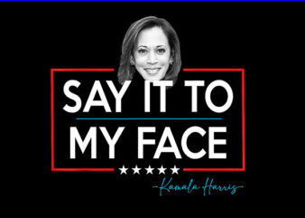 Say It To My Face Kamala Harris 2024 PNG