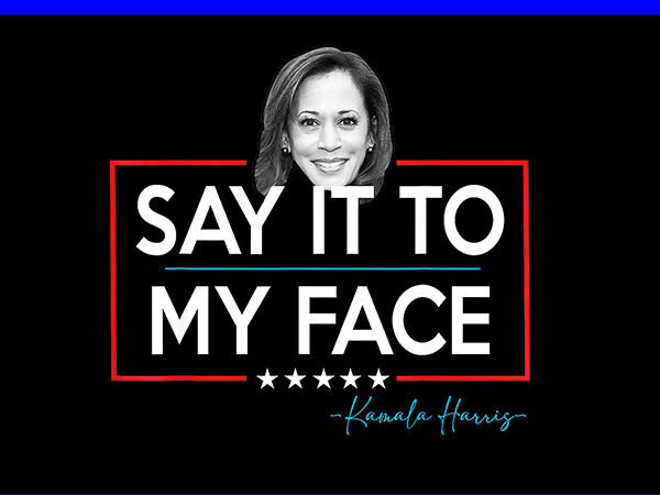 Say it to my face kamala harris 2024 png t shirt template vector