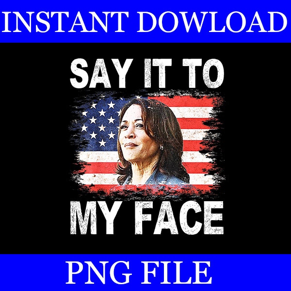 Say It To My Face Kamala Harris 2024 PNG