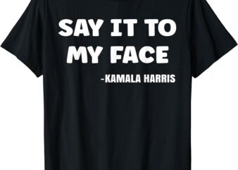 SAY IT TO MY FACE Kamala Harris Saying