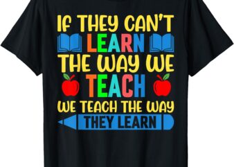 SPED Teacher Quote If They Can’t Learn The Way We Teach T-Shirt