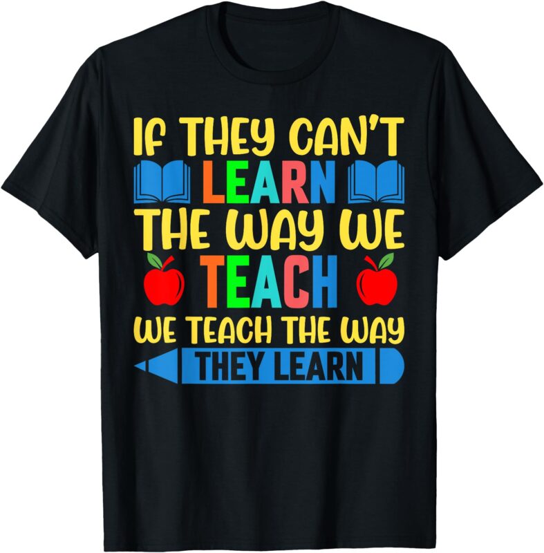 SPED Teacher Quote If They Can’t Learn The Way We Teach T-Shirt