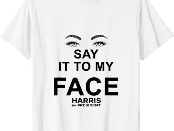 Say it to my face – by josheeirl t-shirt