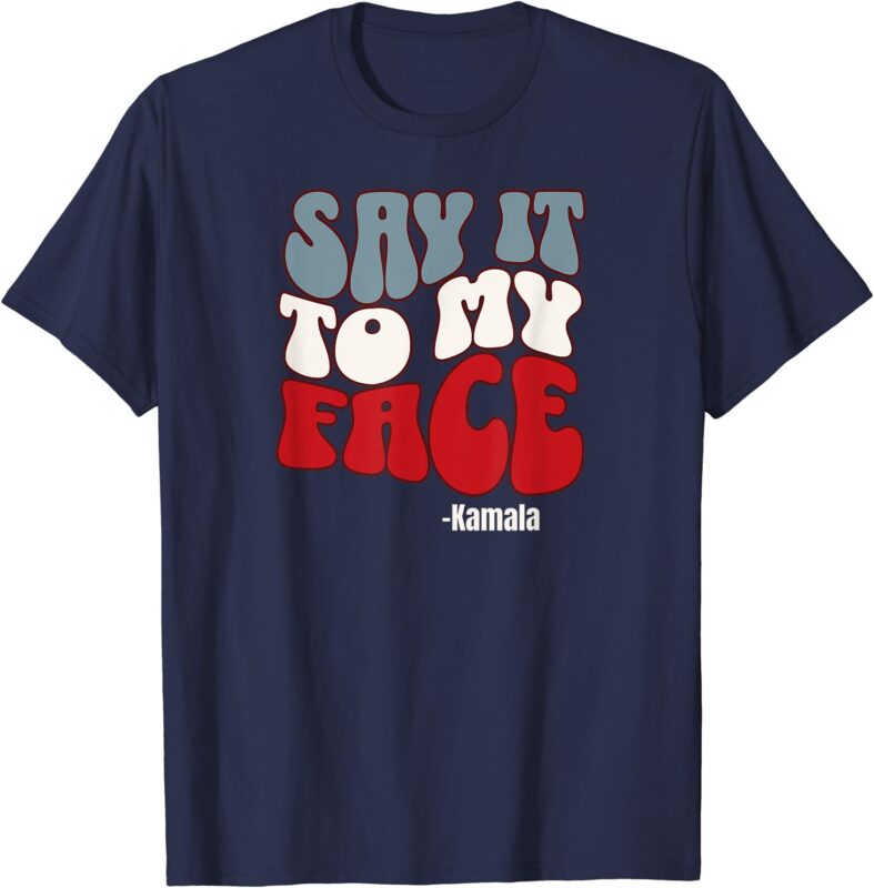 Say It To My Face – Kamala Harris 2024 Debate T-Shirt