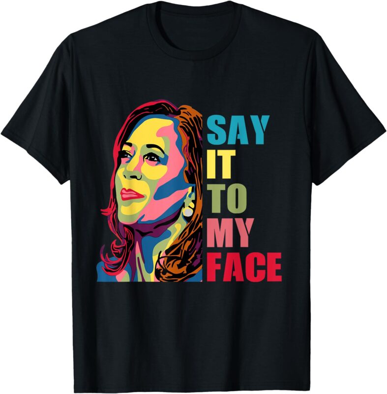 Say It To My Face T-Shirt