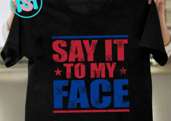 Say it To My Face Kamala Harris SVG, President SVG EPS DXF PNG t shirt template vector