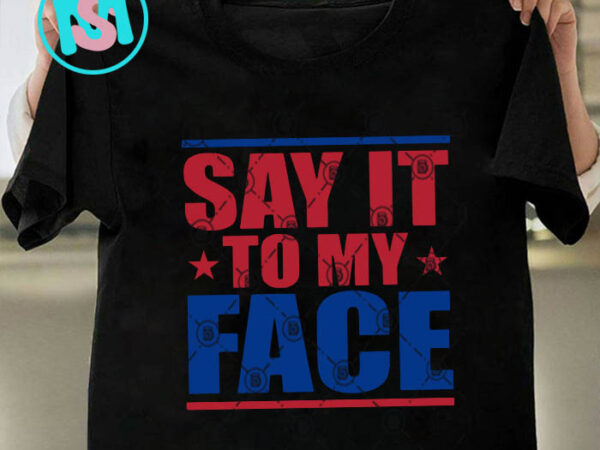 Say it to my face kamala harris svg, president svg eps dxf png t shirt template vector