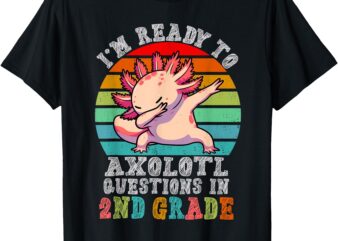 Second Grade I’m Ready To Axolotl Questions in 2nd Grade T-Shirt