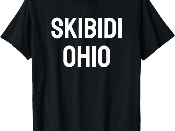 Skibidi ohio – humorous and sarcastic t-shirt