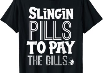 Slinging Pills to Pay the Bills Funny Nurse Medical Pharmacy T-Shirt